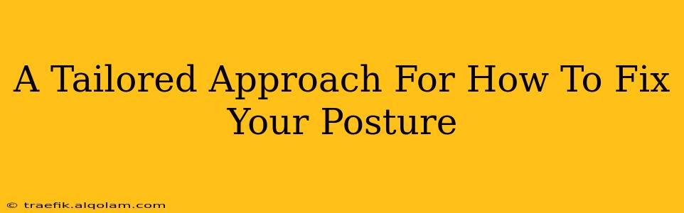 A Tailored Approach For How To Fix Your Posture