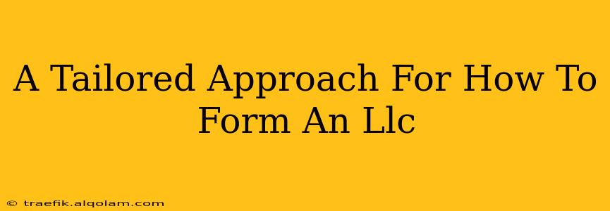 A Tailored Approach For How To Form An Llc