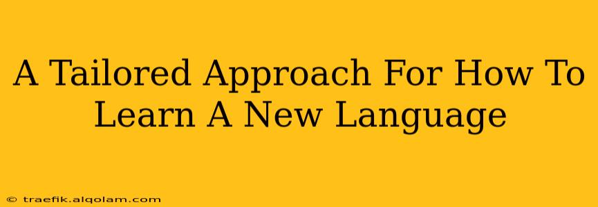 A Tailored Approach For How To Learn A New Language