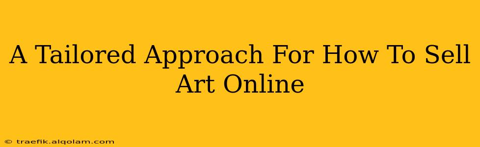 A Tailored Approach For How To Sell Art Online