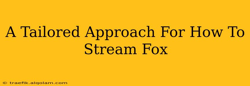 A Tailored Approach For How To Stream Fox