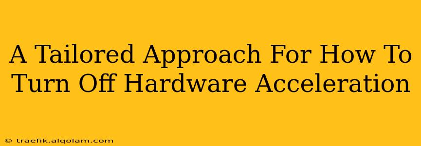 A Tailored Approach For How To Turn Off Hardware Acceleration