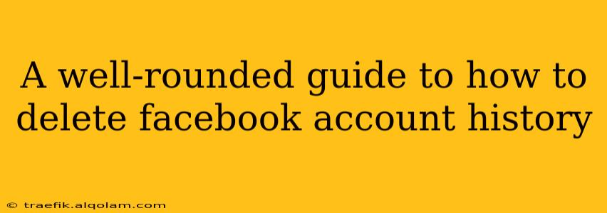 A well-rounded guide to how to delete facebook account history