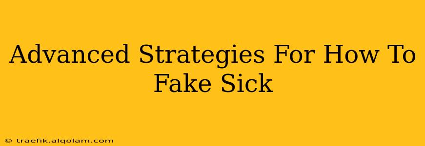 Advanced Strategies For How To Fake Sick