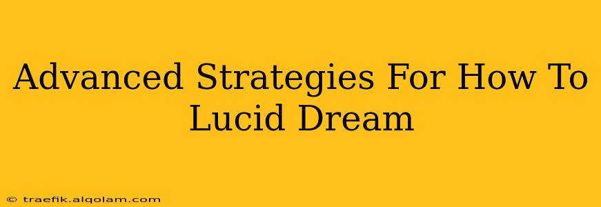 Advanced Strategies For How To Lucid Dream