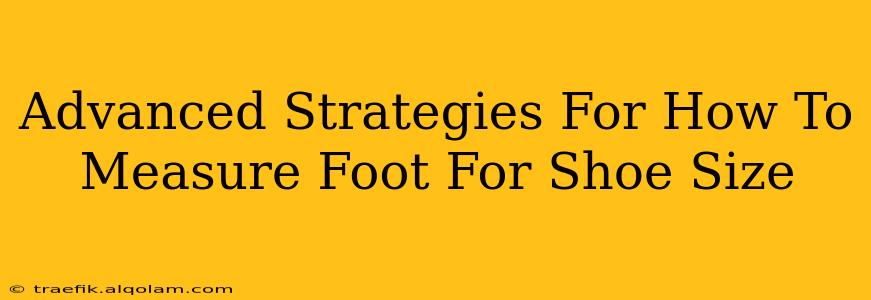 Advanced Strategies For How To Measure Foot For Shoe Size