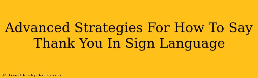 Advanced Strategies For How To Say Thank You In Sign Language