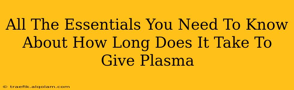 All The Essentials You Need To Know About How Long Does It Take To Give Plasma