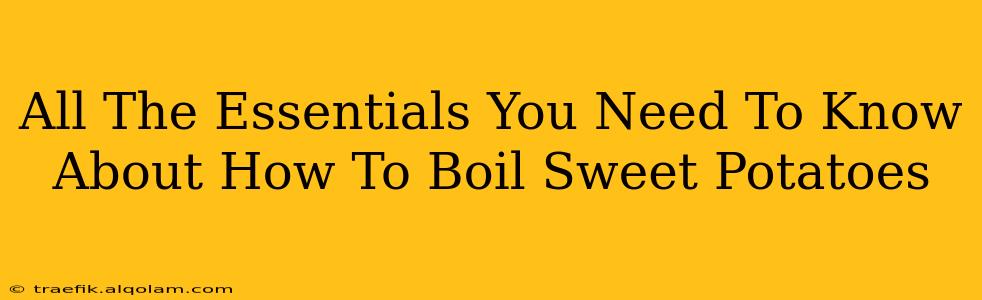 All The Essentials You Need To Know About How To Boil Sweet Potatoes