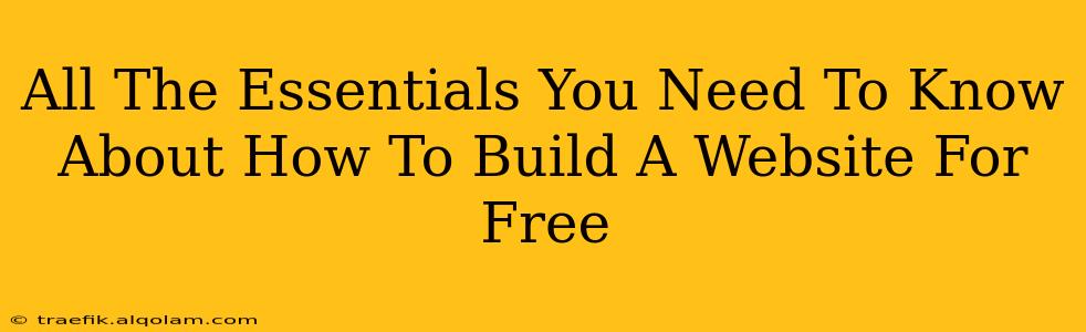 All The Essentials You Need To Know About How To Build A Website For Free