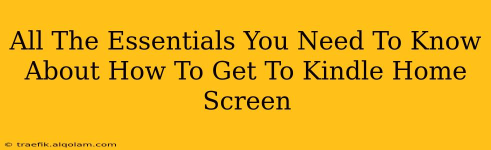 All The Essentials You Need To Know About How To Get To Kindle Home Screen