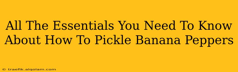 All The Essentials You Need To Know About How To Pickle Banana Peppers