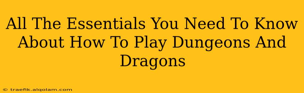 All The Essentials You Need To Know About How To Play Dungeons And Dragons