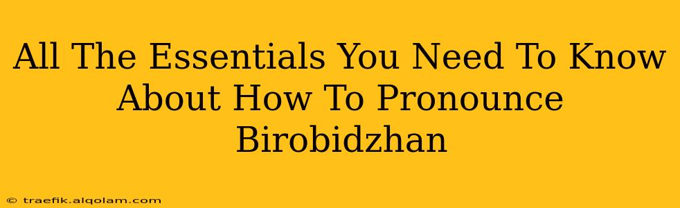 All The Essentials You Need To Know About How To Pronounce Birobidzhan