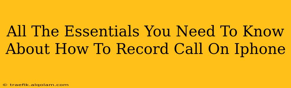 All The Essentials You Need To Know About How To Record Call On Iphone