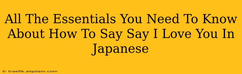 All The Essentials You Need To Know About How To Say Say I Love You In Japanese