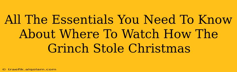 All The Essentials You Need To Know About Where To Watch How The Grinch Stole Christmas