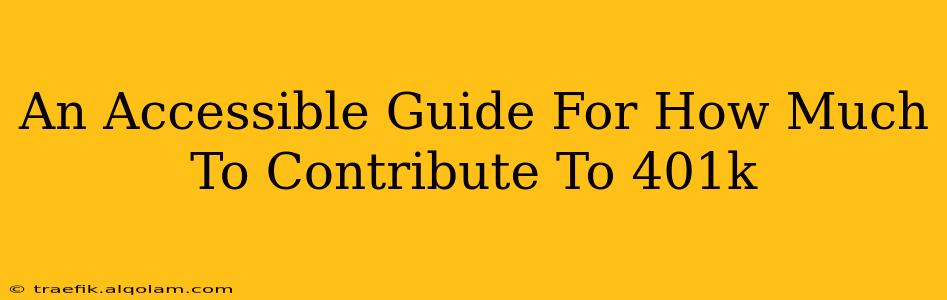 An Accessible Guide For How Much To Contribute To 401k