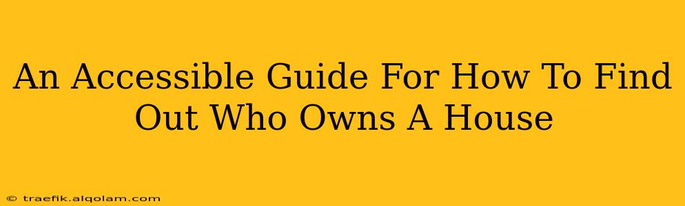 An Accessible Guide For How To Find Out Who Owns A House