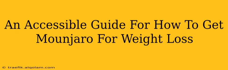 An Accessible Guide For How To Get Mounjaro For Weight Loss