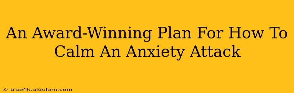 An Award-Winning Plan For How To Calm An Anxiety Attack