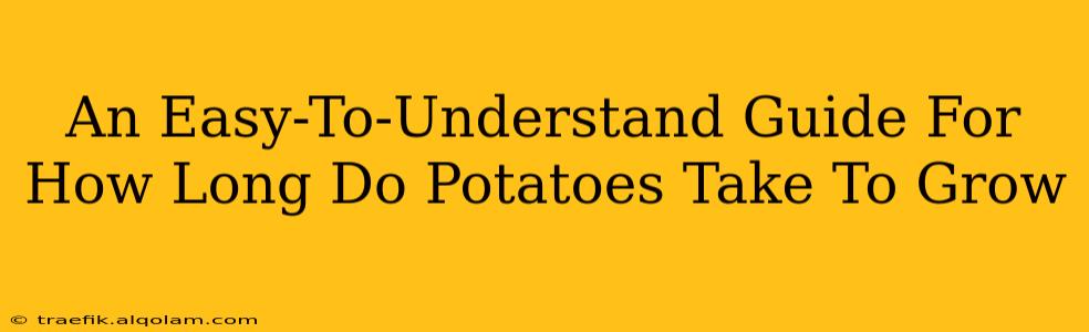 An Easy-To-Understand Guide For How Long Do Potatoes Take To Grow