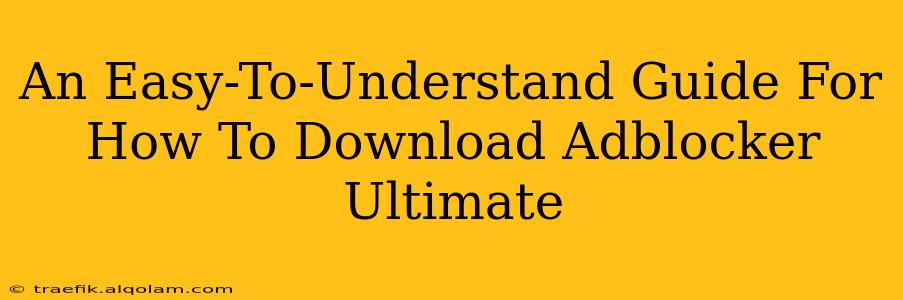 An Easy-To-Understand Guide For How To Download Adblocker Ultimate