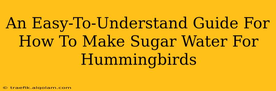 An Easy-To-Understand Guide For How To Make Sugar Water For Hummingbirds