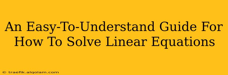 An Easy-To-Understand Guide For How To Solve Linear Equations