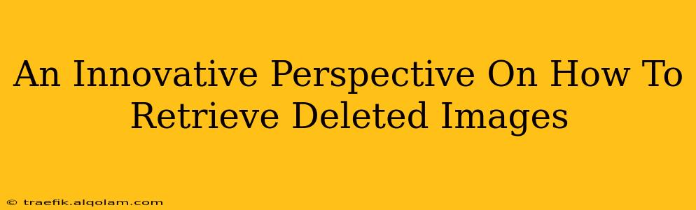 An Innovative Perspective On How To Retrieve Deleted Images