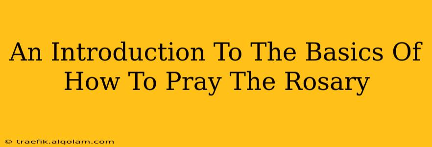 An Introduction To The Basics Of How To Pray The Rosary