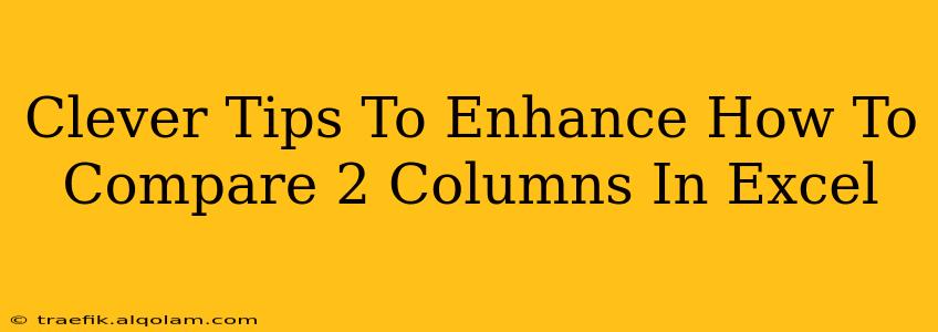 Clever Tips To Enhance How To Compare 2 Columns In Excel