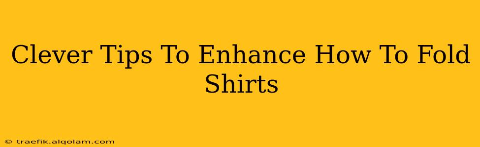 Clever Tips To Enhance How To Fold Shirts