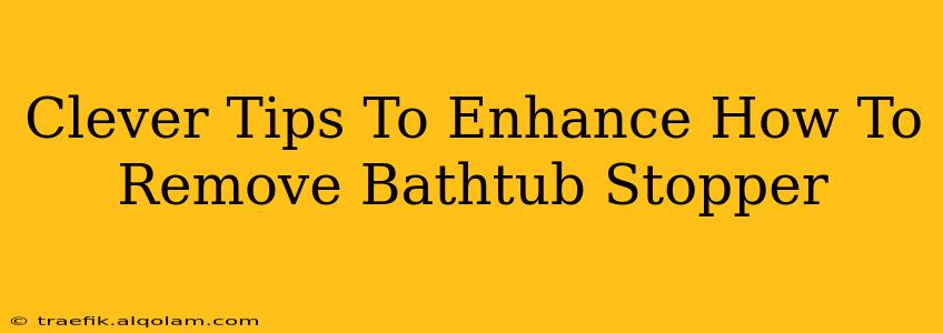 Clever Tips To Enhance How To Remove Bathtub Stopper