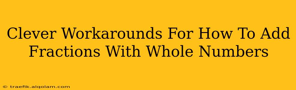 Clever Workarounds For How To Add Fractions With Whole Numbers