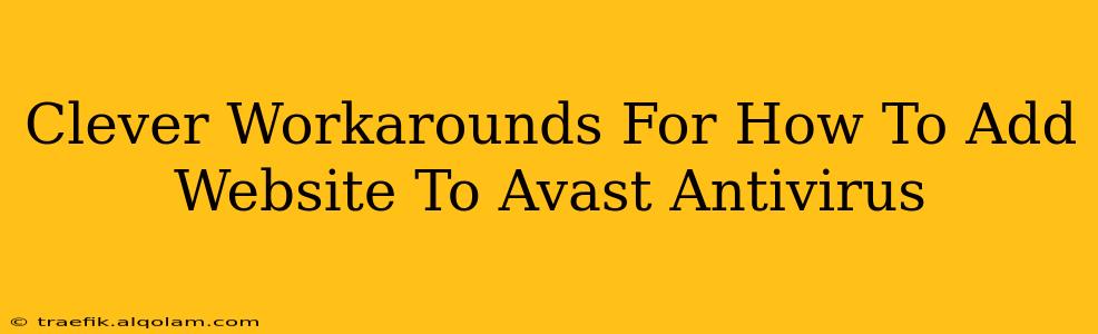 Clever Workarounds For How To Add Website To Avast Antivirus