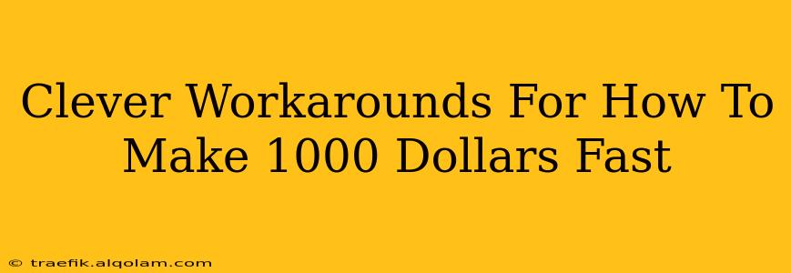 Clever Workarounds For How To Make 1000 Dollars Fast