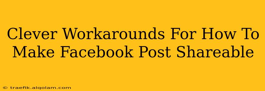 Clever Workarounds For How To Make Facebook Post Shareable