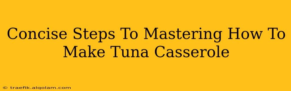 Concise Steps To Mastering How To Make Tuna Casserole