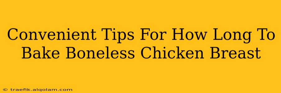 Convenient Tips For How Long To Bake Boneless Chicken Breast