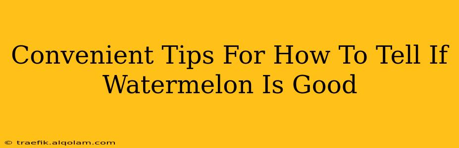 Convenient Tips For How To Tell If Watermelon Is Good