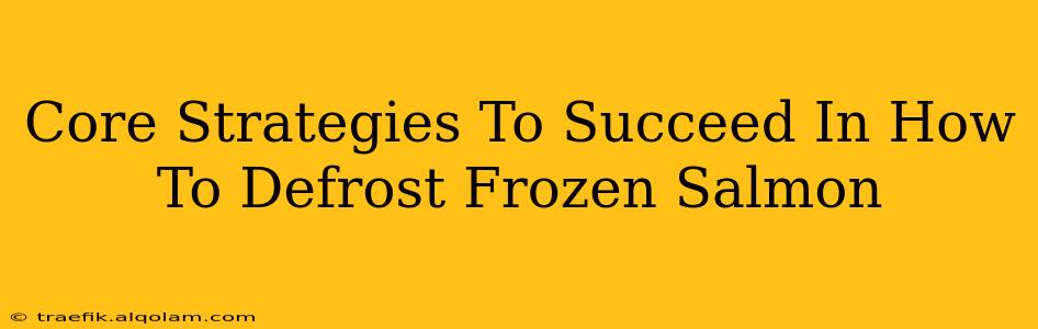 Core Strategies To Succeed In How To Defrost Frozen Salmon