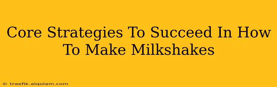 Core Strategies To Succeed In How To Make Milkshakes