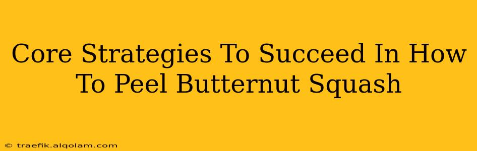 Core Strategies To Succeed In How To Peel Butternut Squash