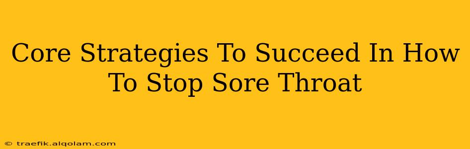 Core Strategies To Succeed In How To Stop Sore Throat