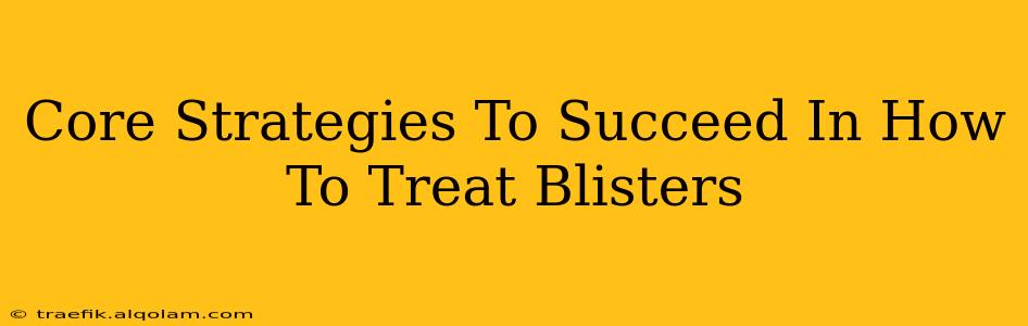 Core Strategies To Succeed In How To Treat Blisters