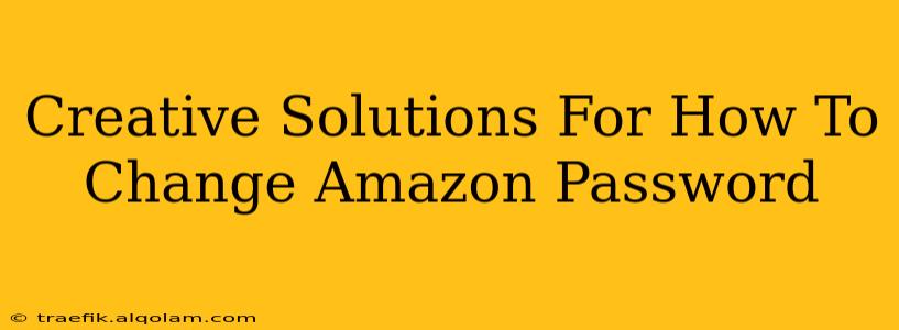 Creative Solutions For How To Change Amazon Password