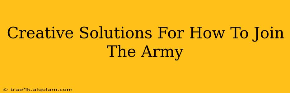 Creative Solutions For How To Join The Army