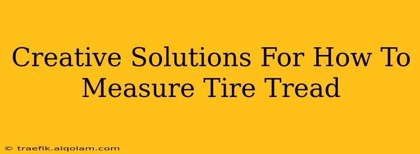 Creative Solutions For How To Measure Tire Tread