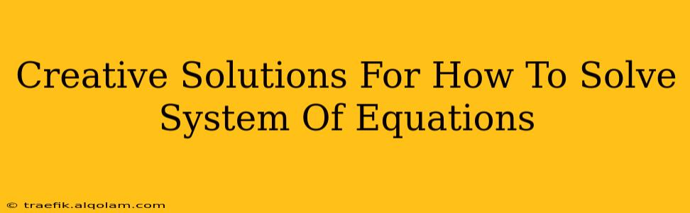 Creative Solutions For How To Solve System Of Equations